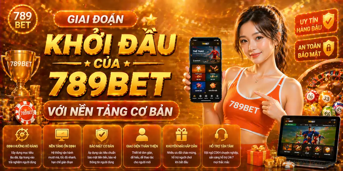 Giai đoạn khởi đầu của 789bet với nền tảng cơ bản