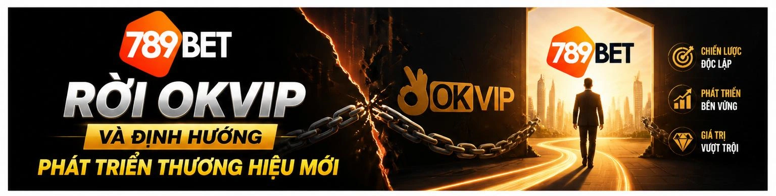 789Bet rời OKVIP và định hướng phát triển thương hiệu mới